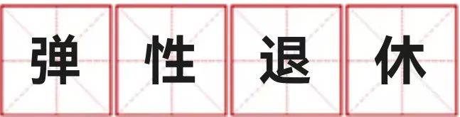 官方最新解读!弹性退休怎么“弹”?往前、往后如何“弹”?怎样办理?(内含计算器)